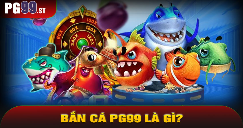 Bắn Cá PG99 Là Gì?