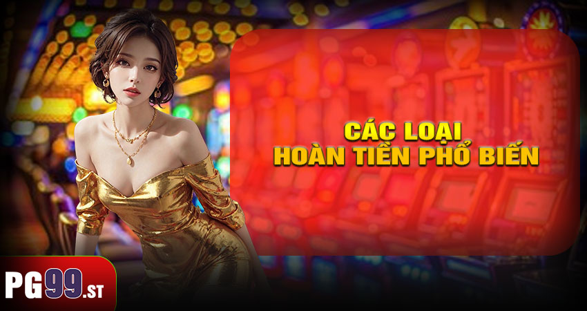 Các loại hoàn tiền phổ biến tại PG99