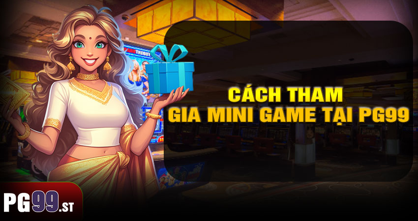Cách Tham Gia Mini Game Tại PG99