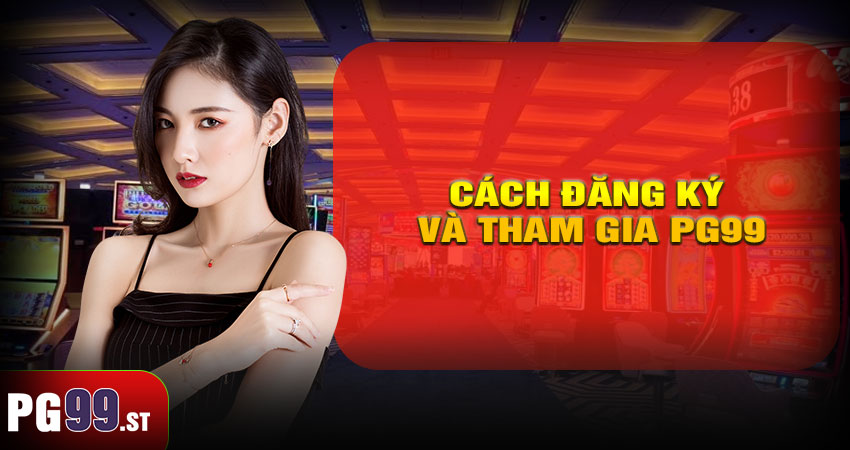 Hướng Dẫn Thực Hiện Đăng Ký Và Tham Gia PG99