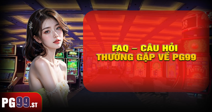 FAQ – Câu Hỏi Thường Gặp Về PG99