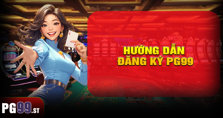 Hướng Dẫn Đăng Ký PG99 Chi Tiết Từng Bước