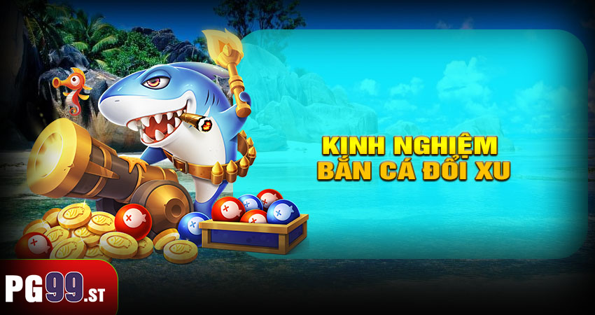 Kinh nghiệm bắn cá đổi xu dễ thắng tại PG99