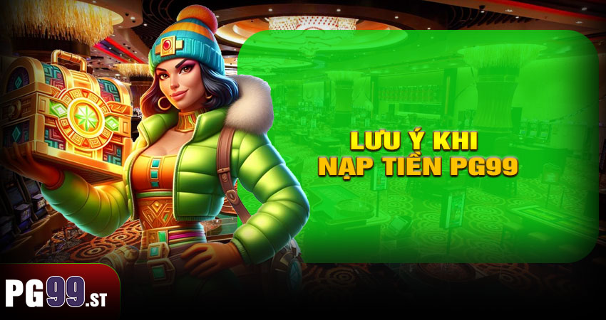 Lưu Ý Khi Nạp Tiền PG99
