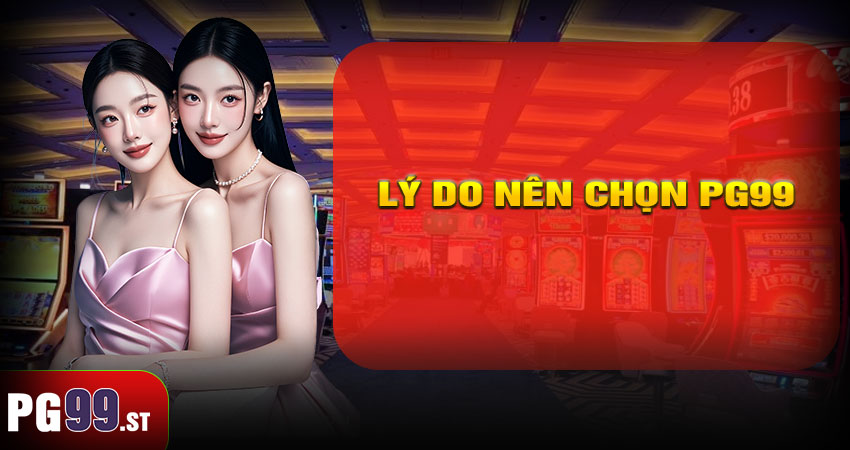 Lý Do Nên Chọn PG99