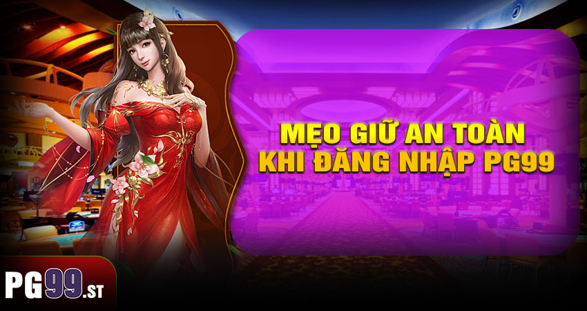 Mẹo Giữ An Toàn Khi Đăng Nhập PG99