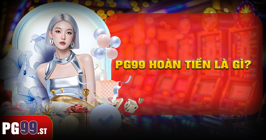 PG99 hoàn tiền là gì?