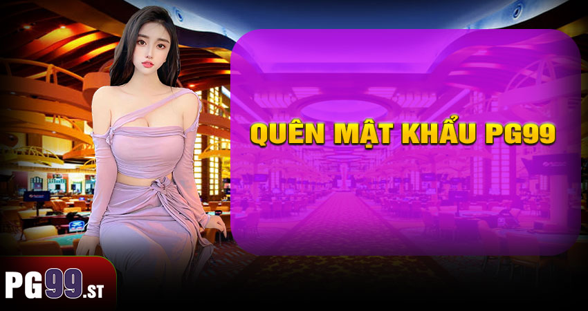 Quên Mật Khẩu PG99 – Cách Khôi Phục Nhanh Chóng