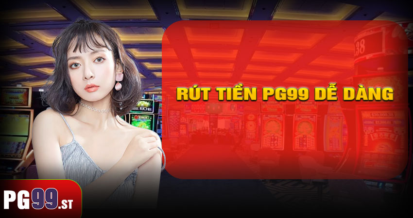 Rút tiền PG99 dễ dàng - Tiền về tài khoản chỉ trong vài phút